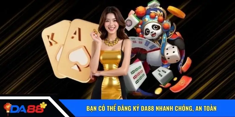 Bạn có thể đăng ký Da88 nhanh chóng, an toàn