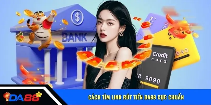 Cách tìm link rút tiền Da88 cực chuẩn