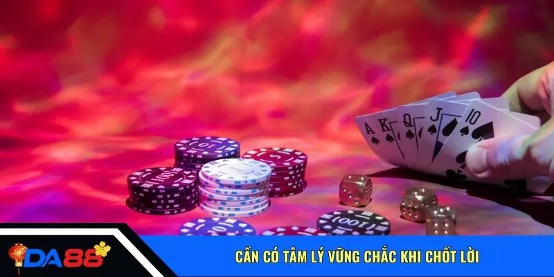 Cần có tâm lý vững chắc khi chốt lời