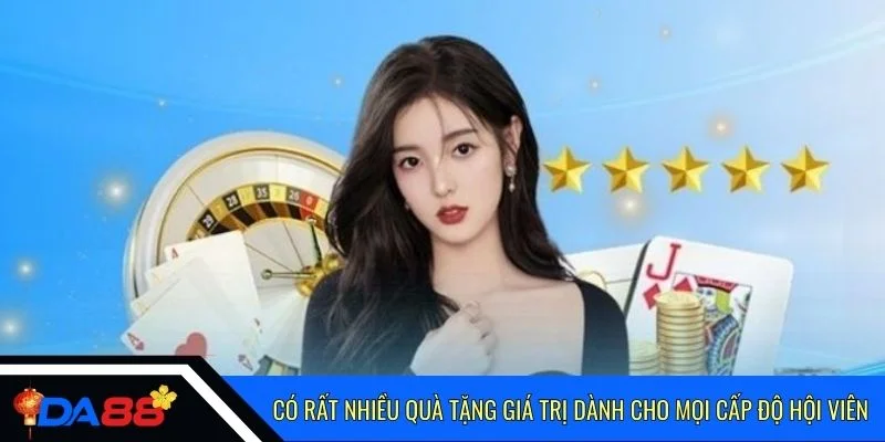 Có rất nhiều quà tặng giá trị dành cho mọi cấp độ hội viên