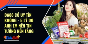 Da88 Có Uy Tín Không - 5 Lý Do Anh Em Nên Tin Tưởng Nền Tảng