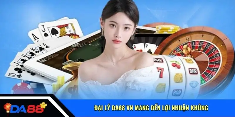 Đại lý Da88 VN mang đến lợi nhuận khủng