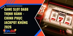 Game Slot Da88 Thịnh Hành - Chinh Phục Jackpot Khủng 2026