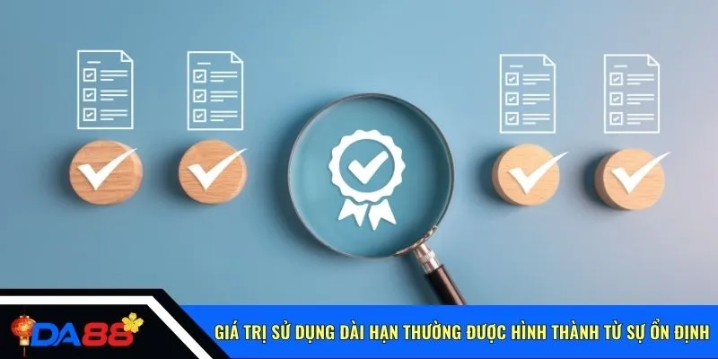 Giá trị sử dụng dài hạn thường được hình thành từ sự ổn định