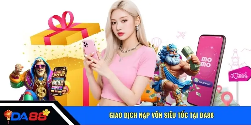 Giao dịch nạp vốn siêu tốc tại Da88