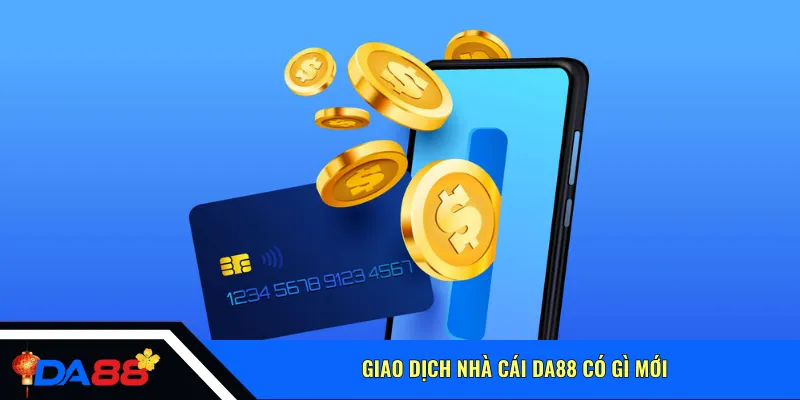 Giao dịch nhà cái Da88 có gì mới