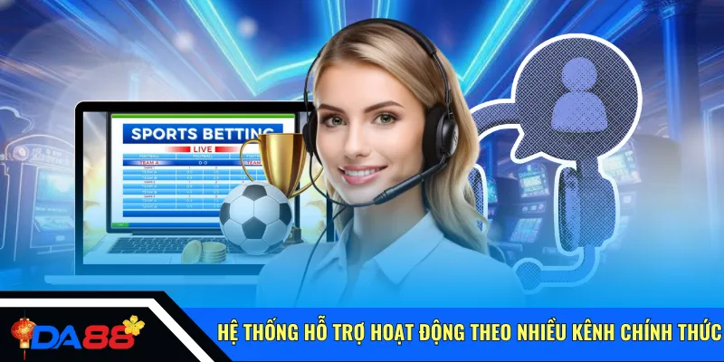 Hệ thống hỗ trợ hoạt động theo nhiều kênh chính thức