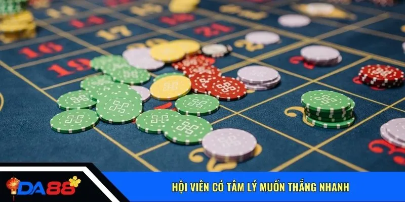 Hội viên có tâm lý muốn thắng nhanh