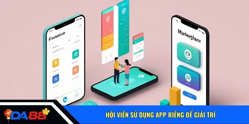 Hội viên sử dụng app riêng để giải trí