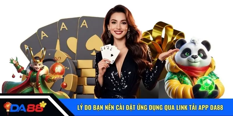 Lý do bạn nên cài đặt ứng dụng qua link tải app Da88