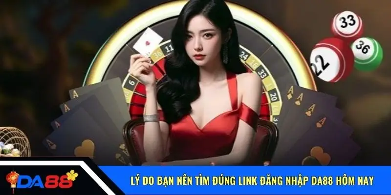 Lý do bạn nên tìm đúng link đăng nhập Da88 hôm nay