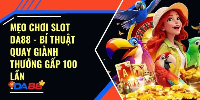 Mẹo Chơi Slot Da88 - Bí Thuật Quay Giành Thưởng Gấp 100 Lần