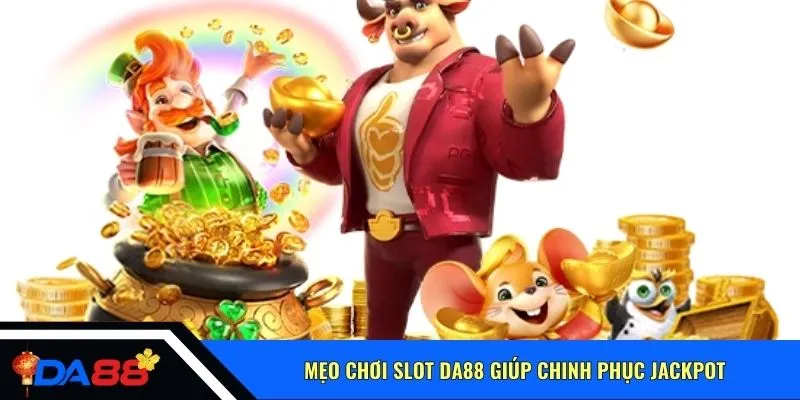 Mẹo chơi slot Da88 giúp chinh phục jackpot