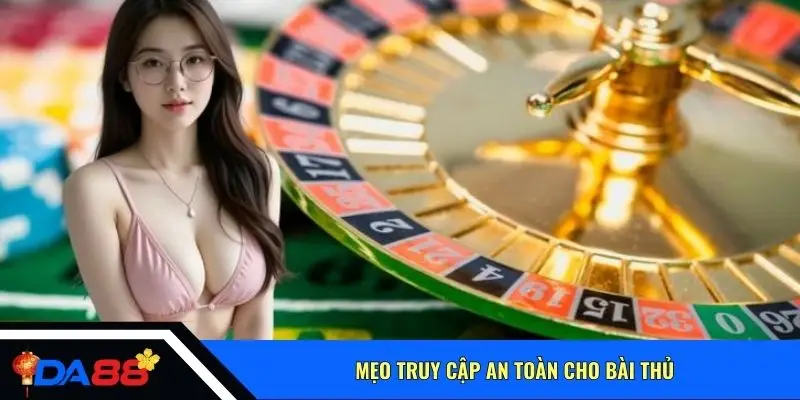 Mẹo truy cập an toàn cho bài thủ