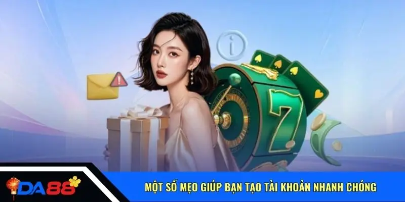 Một số mẹo giúp bạn tạo tài khoản nhanh chóng