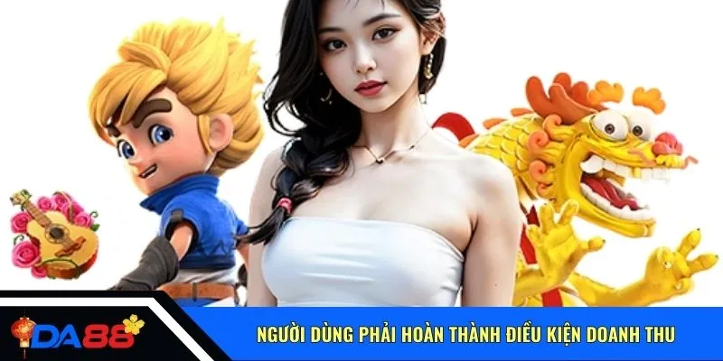 Người dùng phải hoàn thành điều kiện doanh thu