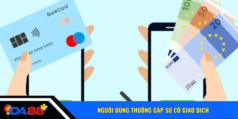 Người dùng thường gặp sự cố giao dịch