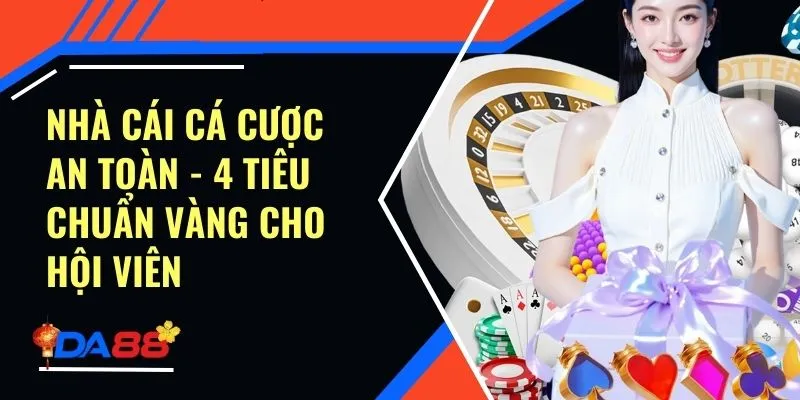 Nhà Cái Cá Cược An Toàn -  4 Tiêu Chuẩn Vàng Cho Hội Viên