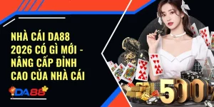 Nhà Cái Da88 2026 Có Gì Mới - Nâng Cấp Đỉnh Cao Của Nhà Cái