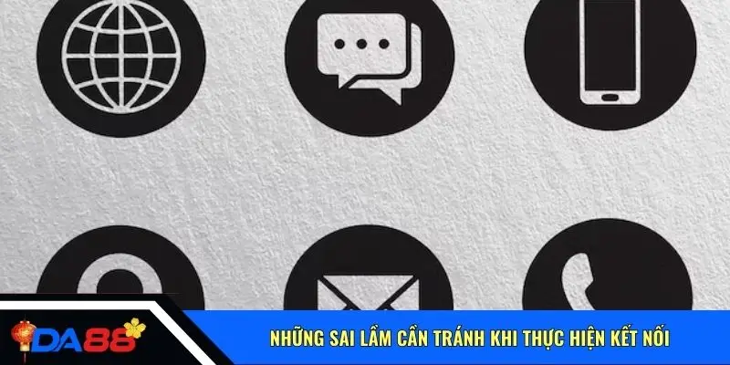 Những sai lầm cần tránh khi thực hiện kết nối