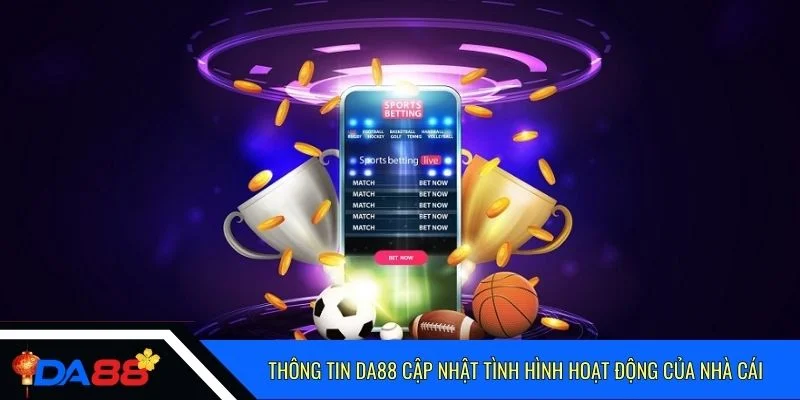 Thông tin Da88 cập nhật tình hình hoạt động của nhà cái
