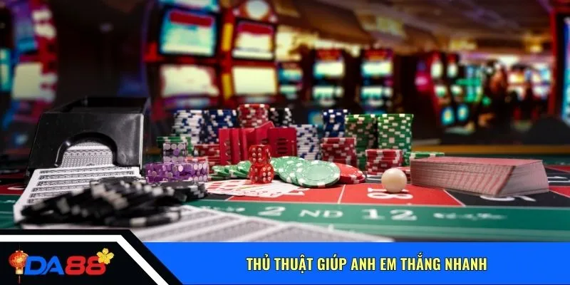 Thủ thuật giúp anh em thắng nhanh