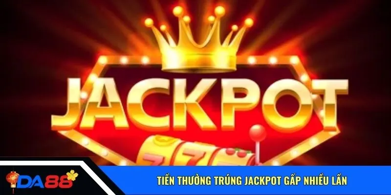 Tiền thưởng trúng jackpot gấp nhiều lần